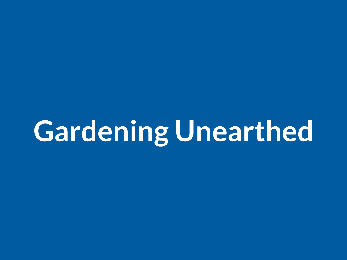 gardening unearthed